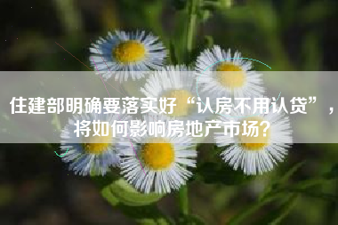 住建部明确要落实好“认房不用认贷”，将如何影响房地产市场？