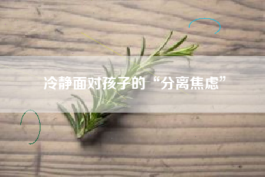冷静面对孩子的“分离焦虑”
