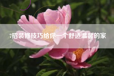 7招装修技巧给你一个舒适温馨的家