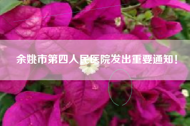 余姚市第四人民医院发出重要通知！