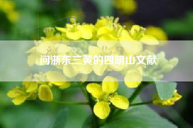 问浙东三黄的四明山文献 问浙东三黄的四明山文献
